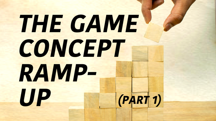 The Game Concept Ramp Up (part 1)